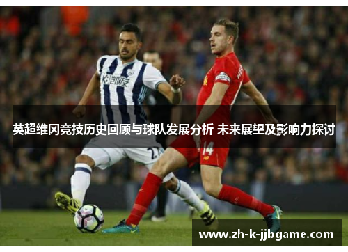 英超维冈竞技历史回顾与球队发展分析 未来展望及影响力探讨 英超维冈竞技历史回顾与球队发展分析 未来展望及影响力探讨