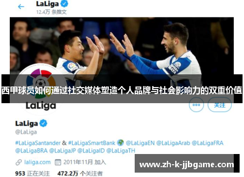西甲球员如何通过社交媒体塑造个人品牌与社会影响力的双重价值 西甲球员如何通过社交媒体塑造个人品牌与社会影响力的双重价值