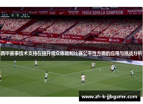 西甲赛事技术支持在提升观众体验和比赛公平性方面的应用与挑战分析 西甲赛事技术支持在提升观众体验和比赛公平性方面的应用与挑战分析
