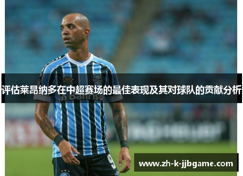 评估莱昂纳多在中超赛场的最佳表现及其对球队的贡献分析