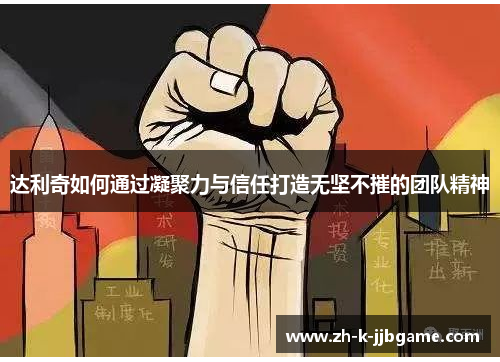 达利奇如何通过凝聚力与信任打造无坚不摧的团队精神