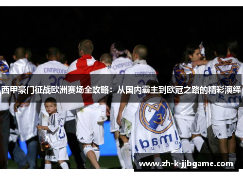 西甲豪门征战欧洲赛场全攻略:从国内霸主到欧冠之路的精彩演绎 西甲豪门征战欧洲赛场全攻略:从国内霸主到欧冠之路的精彩演绎