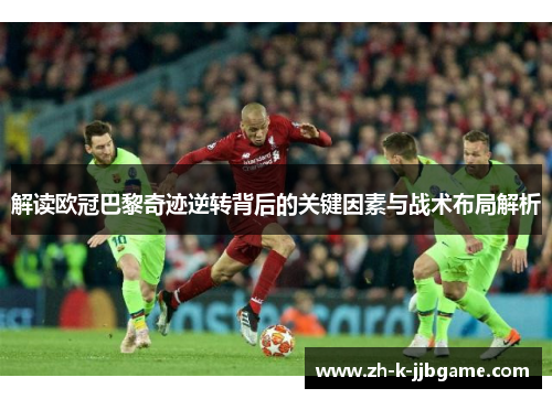 解读欧冠巴黎奇迹逆转背后的关键因素与战术布局解析 解读欧冠巴黎奇迹逆转背后的关键因素与战术布局解析