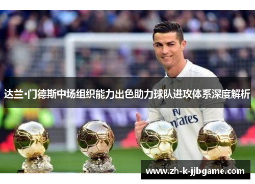 达兰·门德斯中场组织能力出色助力球队进攻体系深度解析