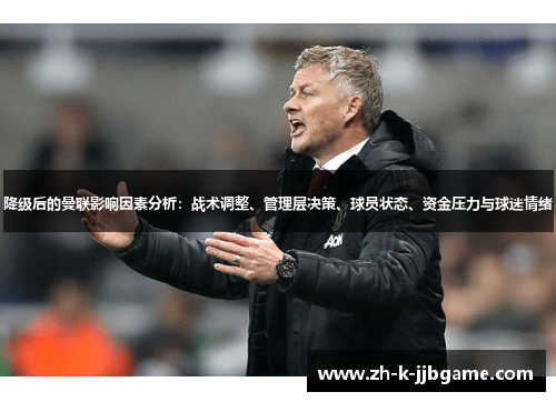 降级后的曼联影响因素分析：战术调整、管理层决策、球员状态、资金压力与球迷情绪
